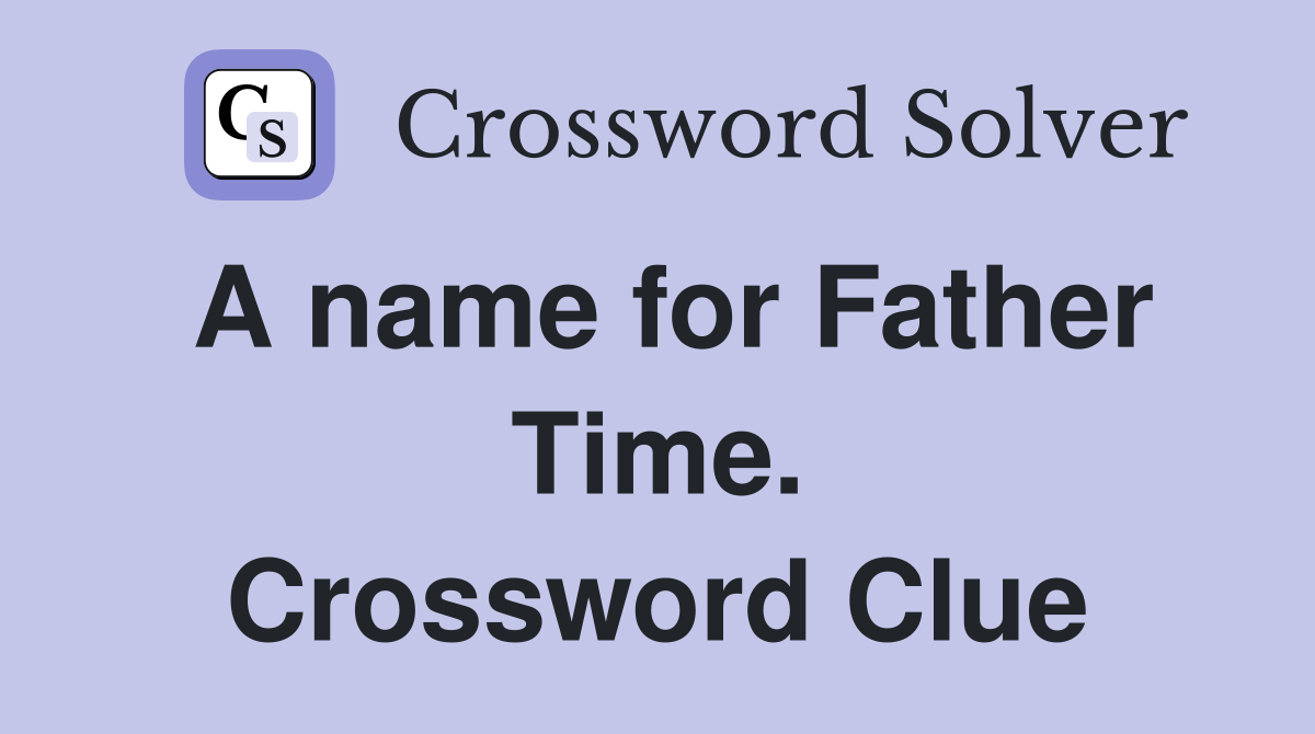 A name for Father Time. Crossword Clue Answers Crossword Solver